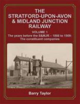 Hardcover The Stratford-upon-Avon & Midland Junction Railway: Volume One: The years before the S&MJR - 1866-1909: The Constituent Companies Book