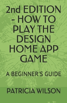 Paperback 2nd EDITION - HOW TO PLAY THE DESIGN HOME APP GAME: A Beginner's Guide Book