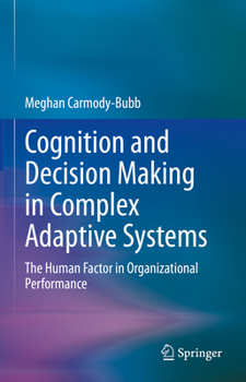 Hardcover Cognition and Decision Making in Complex Adaptive Systems: The Human Factor in Organizational Performance Book
