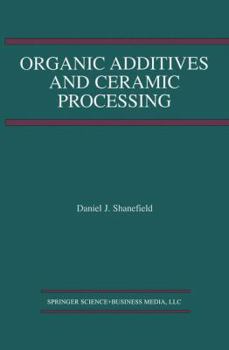 Hardcover Organic Additives and Ceramic Processing: With Applications in Powder Metallurgy, Ink, and Paint Book