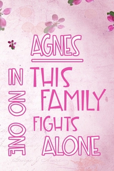 Paperback AGNES In This Family No One Fights Alone: Personalized Name Notebook/Journal Gift For Women Fighting Health Issues. Illness Survivor / Fighter Gift fo Book