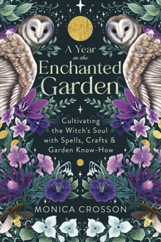 Paperback A Year in the Enchanted Garden: Cultivating the Witch's Soul with Spells, Crafts & Garden Know-How Book