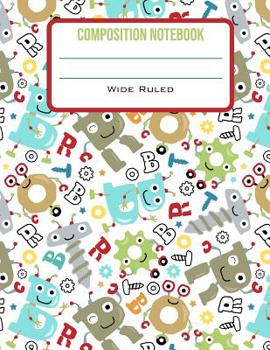 Paperback Composition Notebook Wide Ruled: Cute Robot Letters Back to School Composition Book for Little Boy Students Book