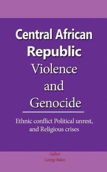 Paperback Central African Republic Violence and Genocide: Ethnic conflict Political unrest, and Religious crises Book