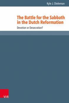 Hardcover The Battle for the Sabbath in the Dutch Reformation: Devotion or Desecration? Book