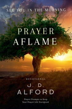 Prayer Aflame: Prayer Prompts to Keep Your Prayer Life Energized (See You in the Morning)