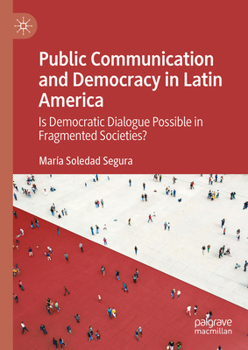 Hardcover Public Communication and Democracy in Latin America: Is Democratic Dialogue Possible in Fragmented Societies? Book