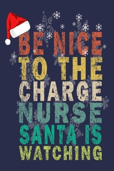 Paperback Be Nice To The Charge Nurse Santa Is Watching: Funny Nurse Journal Christmas Gift Book