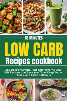 Paperback 15-Minutes LOW CARB Recipes cookbook: 365 Days of Simple, Fast and Flavorful Low-Salt Recipes that Save You Time, Keep You on Track, and Taste Delicio Book