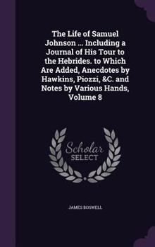 Hardcover The Life of Samuel Johnson ... Including a Journal of His Tour to the Hebrides. to Which Are Added, Anecdotes by Hawkins, Piozzi, &C. and Notes by Var Book