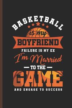 Basketball is My Boyfriend: for Training Log and Diary  Training Journal For Basketball (6"x9") Lined Notebook to write in