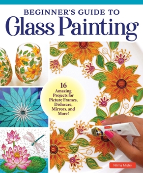 Beginner's Guide to Glass Painting: Learn the Easy Reverse Technique for Making Endless Works of Art!