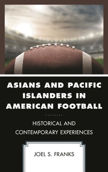 Asians and Pacific Islanders in American Football: Historical and Contemporary Experiences (Sport, Identity, and Culture)