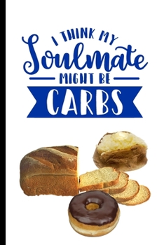 Paperback I Think My Soulmate Might Be Carbs: Funny Gag Gift Notebook for Friends and Family Book