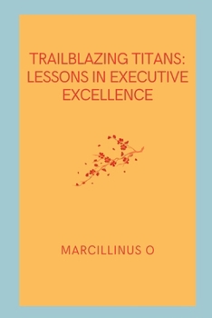 Paperback Trailblazing Titans: Lessons in Executive Excellence Book