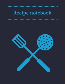 Paperback Recipe Notebook: Kitchen Organizer for Men, Women, Toddlers to Write In, Note all Yours Favorite Recipes in One Place. Book