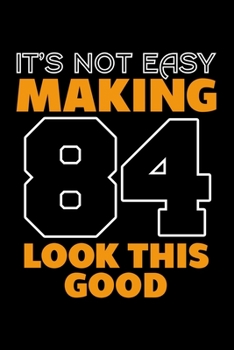 IT'S NOT EASY MAKING 84 LOOK THIS GOOD: Dot Grid Journal, Diary, Notebook, 6x9 inches with 120 Pages.