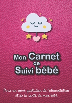 Mon carnet de suivi Bébé: Journal de bord, cahier de suivi maternel, pour bébé, nouveau né, nourrisson, suivi de l'alimentation et la santé du bébé  | ... rose, nuage étoile coeur (French Edition)