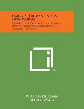 Paperback Harry S. Truman, in His Own Words: A Collection of Selected Interviews, Diaries, Personal Memoranda and Presidential Papers Book