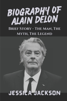 BIOGRAPHY OF ALAIN DELON: Brief Story - The Man, The Myth, The Legend
