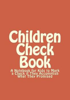 Children Check Book: A Notebook for Kids to Mark a Check If They Accomplish What They Promised