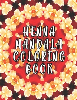 Henna Mandala Coloring Book: Henna Mandala Coloring Book. Mandala Coloring Books For Adults. Mandala Coloring Book. 50 Pages 8.5"x 11"