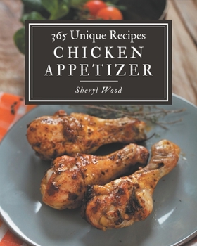 Paperback 365 Unique Chicken Appetizer Recipes: The Best Chicken Appetizer Cookbook that Delights Your Taste Buds Book