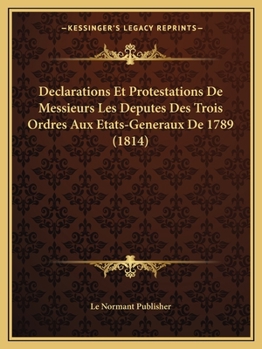 Paperback Declarations Et Protestations De Messieurs Les Deputes Des Trois Ordres Aux Etats-Generaux De 1789 (1814) [French] Book