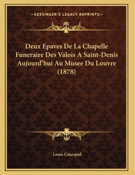 Paperback Deux Epaves De La Chapelle Funeraire Des Valois A Saint-Denis Aujourd'hui Au Musee Du Louvre (1878) [French] Book