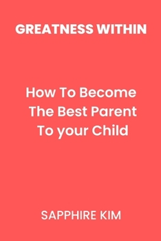 Paperback Greatness Within: How To Become The Best Parent To Your Child Book