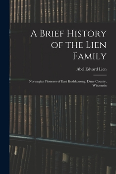 Paperback A Brief History of the Lien Family: Norwegian Pioneers of East Koshkonong, Dane County, Wisconsin Book