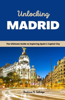 Paperback Unlocking Madrid: The Ultimate Guide to Exploring Spain's Capital City Book