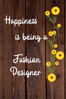 Happiness is being a Fashion Designer: Fashion Designer Career School Graduation Gift Journal / Notebook / Diary / Unique Greeting Card Alternative