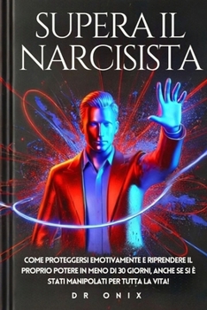 Paperback Supera Il Narcisista: Come proteggersi emotivamente e riprendere il proprio potere in meno di 30 giorni, anche se si è stati manipolati per [Italian] Book