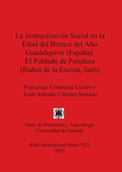 Paperback La Jerarquización Social en la Edad del Bronce del Alto Guadalquivir (España). El Poblado de Peñalosa (Baños de la Encina, Jaén) [Spanish] Book