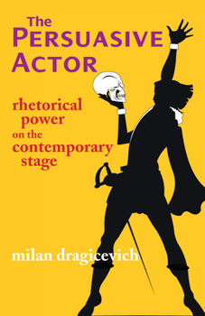 Paperback The Persuasive Actor: Rhetorical Power on the Contemporary Stage Book