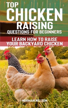 Paperback Top Chicken Raising Questions for Beginners: Learn How To Raise Your Backyard Chicken Book