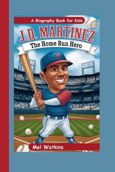 J.D. MARTINEZ: The Home Run Hero (A Biography Book for Kids)