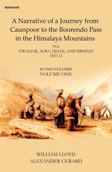 Hardcover A Narative of a Journey from Caunpoor to the Boorendo Pass in the Himalaya Mountains, Volume 1: Via Gwalior, Agra, Delhi, and Sirhind 1821-22 Book