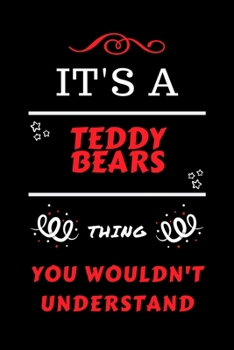 It's A Teddy Bears Thing You Wouldn't Understand: Perfect Teddy Bears Gag Gift | Blank Lined Notebook Journal | 100 Pages 6 x 9 Format | Office Humour ... Hen Stag Do | Anniversary | Christmas | Xmas