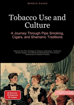 Paperback Tobacco Use and Culture: A Journey Through Pipe Smoking, Cigars, and Shamanic Traditions: Discover the Rich Heritage of Tobacco Cultivation, Tradition Book