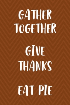 Gather Together Give Thanks Eat Pie: Notebook Journal Composition Blank Lined Diary Notepad 120 Pages Paperback Brown Zigzag Turkey