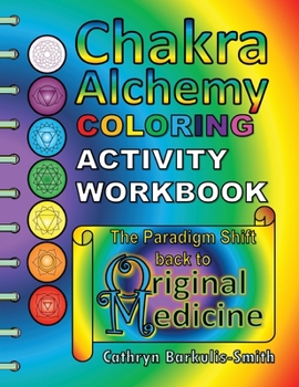Paperback Chakra Alchemy Coloring Activity Workbook: the Paradigm Shift to 'Original Medicine' Book