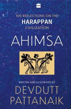Ahimsa : 100 Reflections on the Harappan Civilization