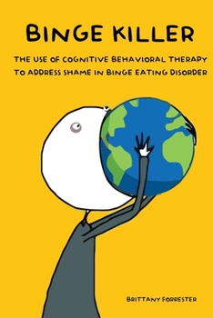 Paperback Binge Killer: The Use of Cognitive Behavioral Therapy to Address Shame in Binge Eating Disorder Book