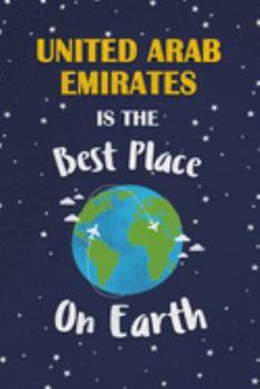 United Arab Emirates Is The Best Place On Earth: United Arab Emirates Souvenir Notebook