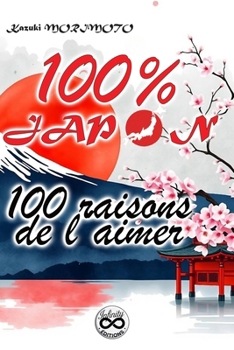 100% JAPON : 100 raisons de l'aimer (French Edition)