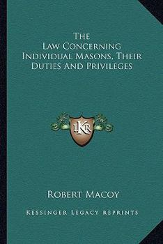 The Law Concerning Individual Masons, Their Duties And Privileges