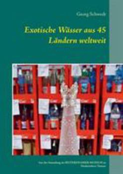 Paperback Exotische Wässer aus 45 Ländern weltweit: Aus der Sammlung im Selterswasser Museum zu Niederselters/Taunus [German] Book