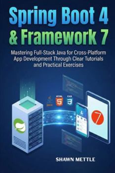Paperback Spring Boot 4 and Framework 7: Mastering Full-Stack Java for Cross-Platform App Development Through Clear Tutorials and Practical Exercises Book